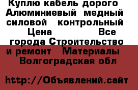 Куплю кабель дорого!  Алюминиевый, медный, силовой , контрольный.  › Цена ­ 800 000 - Все города Строительство и ремонт » Материалы   . Волгоградская обл.